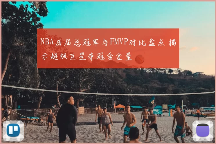 NBA历届总冠军与FMVP对比盘点 揭示超级巨星夺冠含金量