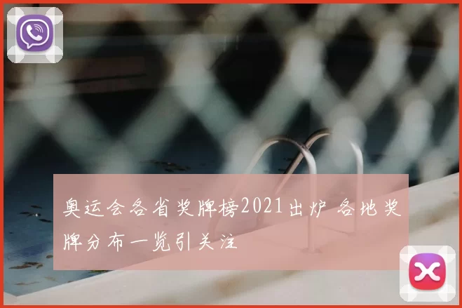 奥运会各省奖牌榜2021出炉 各地奖牌分布一览引关注