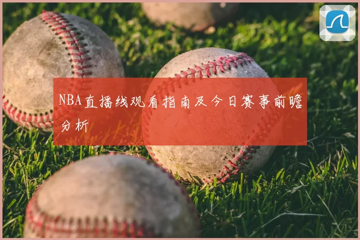NBA直播线观看指南及今日赛事前瞻分析