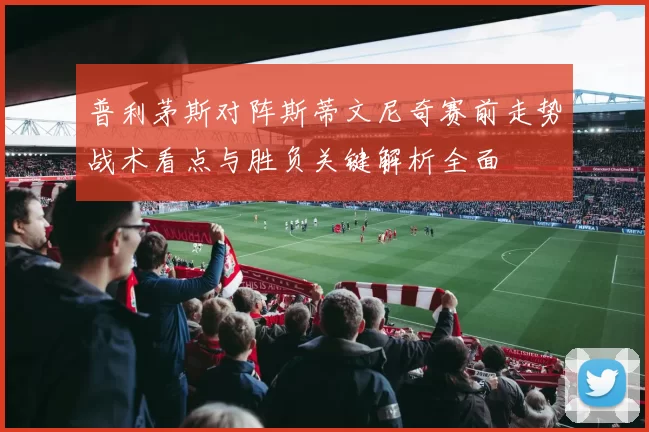 普利茅斯对阵斯蒂文尼奇赛前走势战术看点与胜负关键解析全面
