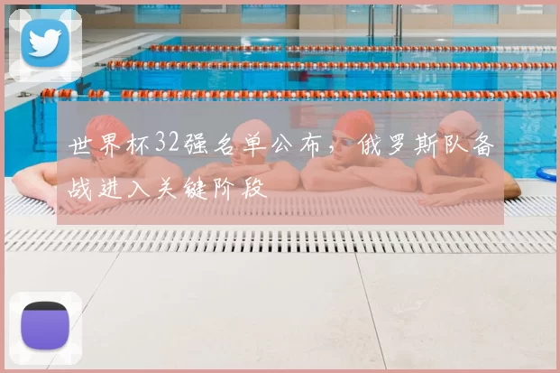 世界杯32强名单公布,俄罗斯队备战进入关键阶段