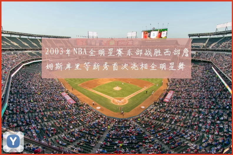 2003年NBA全明星赛东部战胜西部詹姆斯库里等新秀首次亮相全明星舞台
