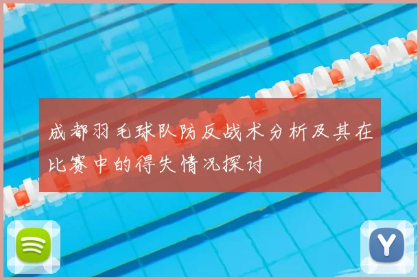 成都羽毛球队防反战术分析及其在比赛中的得失情况探讨