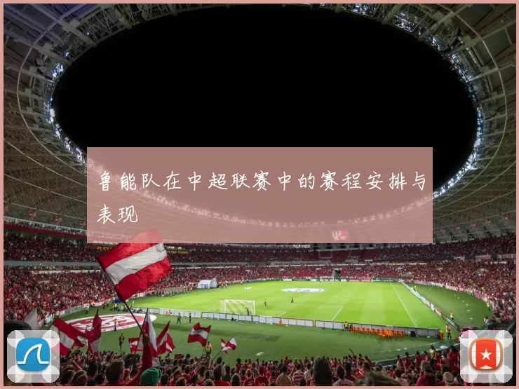 鲁能队在中超联赛中的赛程安排与表现
