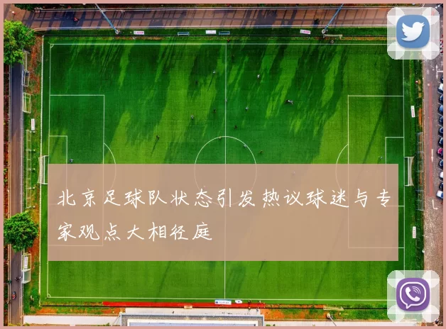 北京足球队状态引发热议球迷与专家观点大相径庭