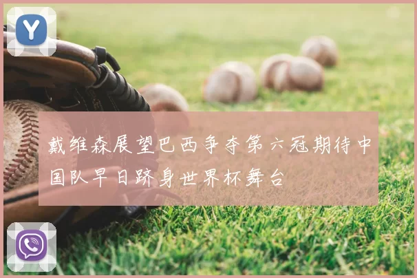 戴维森展望巴西争夺第六冠期待中国队早日跻身世界杯舞台