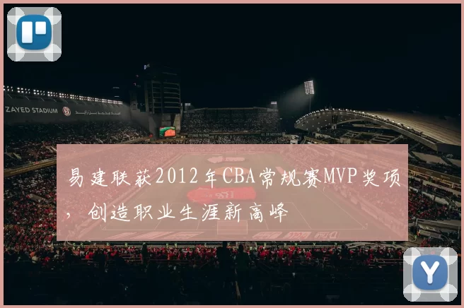 易建联获2012年CBA常规赛MVP奖项，创造职业生涯新高峰