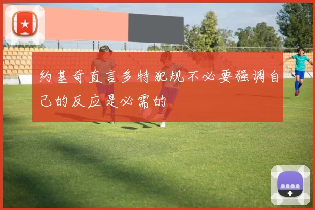 约基奇直言多特犯规不必要强调自己的反应是必需的