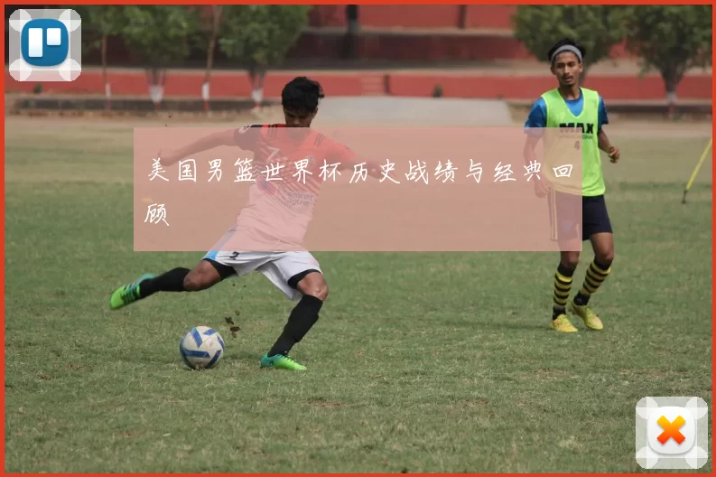 美国男篮世界杯历史战绩与经典回顾