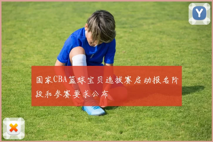 国家CBA篮球宝贝选拔赛启动报名阶段和参赛要求公布