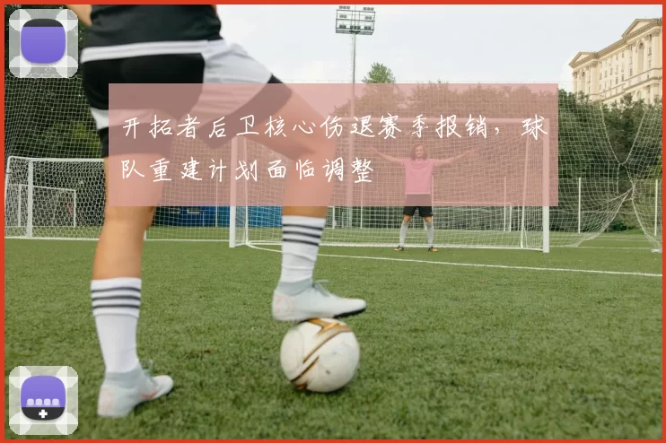 开拓者后卫核心伤退赛季报销，球队重建计划面临调整