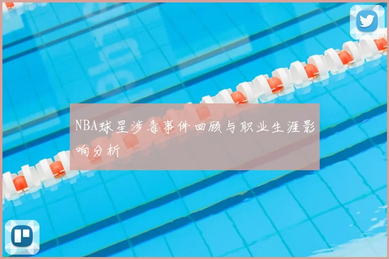 NBA球星涉毒事件回顾与职业生涯影响分析