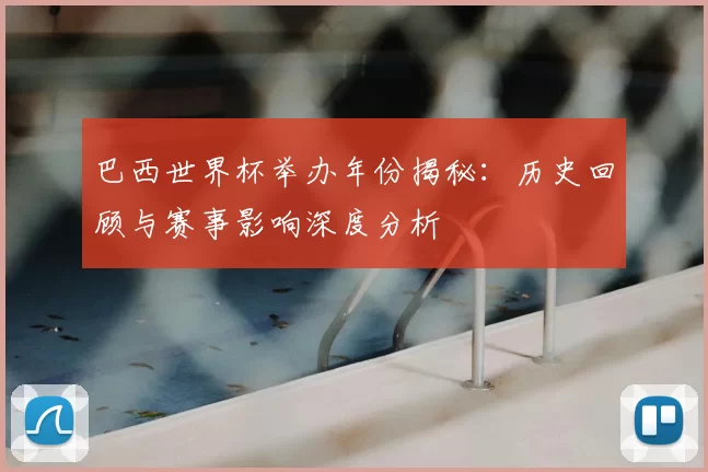 巴西世界杯举办年份揭秘:历史回顾与赛事影响深度分析