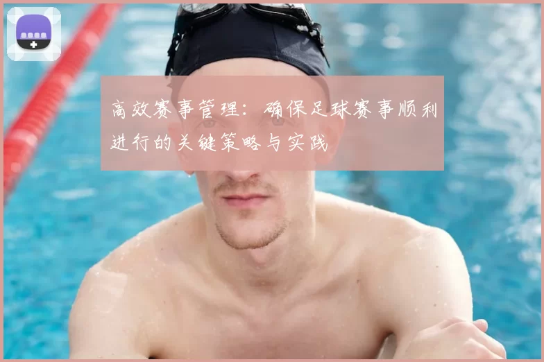 高效赛事管理:确保足球赛事顺利进行的关键策略与实践